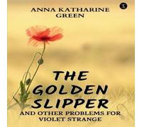 Anna Katharine Green The Golden Slipper & Other Problems For Violet Strange Paperback Anna Katharine Green Multicolor