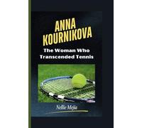 ANNA KOURNIKOVA: The Woman Who Transcended Tennis