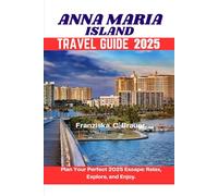 ANNA MARIA ISLAND TRAVEL GUIDE 2025.: Plan Your Perfect 2025 Escape: Relax, Explore, and Enjoy.