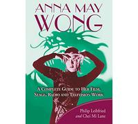 Anna May Wong: A Complete Guide to Her Film, Stage, Radio and Television Work – McFarland