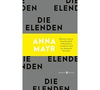 Anna Mayr Die Elenden: Warum unsere Gesellschaft Arbeitslose verachte (Hardback)