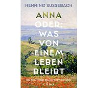 Anna oder: Was von einem Leben bleibt: Die Geschichte meiner Urgroßmutter