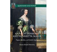 Anna of Denmark and Henrietta Maria: Virgins, Witches, and Catholic Queens (Queenship and Power)