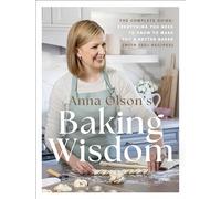 Anna Olson's Baking Wisdom: The Complete Guide: Everything You Need to Know to Make You a Better Baker (with 150+ Recipes)