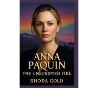 ANNA PAQUIN: THE UNSCRIPTED FIRE: From Oscar-Winning Prodigy to Bold Trailblazer - A Revealing Biography of Fame, Identity, and Unbreakable Spirit