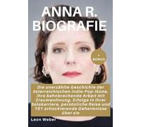 AnNa R. Biografie: Die unerzählte Geschichte der österreichischen Indie-Pop-Ikone, ihre bahnbrechende Arbeit mit 2raumwohnung, Erfolge in ihrer ... und 101 schockierende Geheimnisse über sie