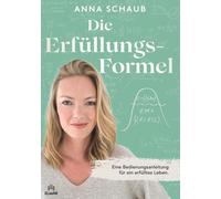 Anna Schaub Die Erfülllungsformel: Eine Bedienungsanleitung für ein (Paperback)