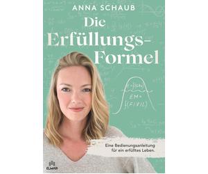 Anna Schaub Die Erfülllungsformel: Eine Bedienungsanleitung für ein (Paperback)