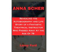 ANNA SCHER: Revealing the Autobiography and Life Story of a Fantastic Theatrical Instructor Who Passed Away At the Age Of 78 (Portraits in Time: Unveiling Lives in My Biographical Series)
