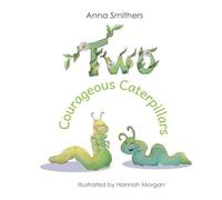 Anna Smithers Two Courageous Caterpillars: a cute picture book about courage and Anna Smithers Multicolor