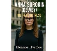 Anna Sorokin (Delvey): The Fake Heiress