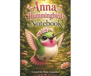 Anna the Hummingbird's Notebook: A fun children's notebook for girls. Bird lovers, writing, school notes, journaling, creative ideas, 120 pages
