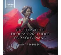 Anna Tsybuleva : Anna Tsybuleva: The Complete Debussy Préludes for Solo Piano