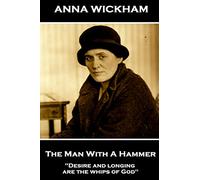 Anna Wickham - The Man With A Hammer: "Desire and longing are the whips of God"