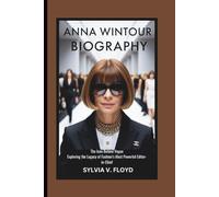 ANNA WINTOUR BIOGRAPHY: The icon behind vogue exploring the legacy of fashion's Most powerful Editor-in-chief