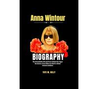 Anna Wintour Biography: The Remarkable Life and Power Behind the Vogue Revolution: From Editor-in-Chief to Global Content Architect (SUCCESS STORIES)