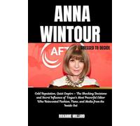 ANNA WINTOUR: DRESSED TO DECIDE: Cold Reputation, Quiet Empire - The Shocking Decisions and Secret Influence of Vogue's Most Powerful Editor Who ... Fashion, Fame, and Media from the Inside Out