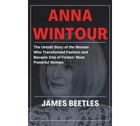Anna Wintour: The Untold Story of the Woman Who Transformed Fashion and Became One of Forbes’ Most Powerful Women