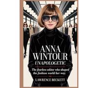 Anna Wintour - Unapologetic: The Fearless Editor Who Shaped the Fashion World Her Way.