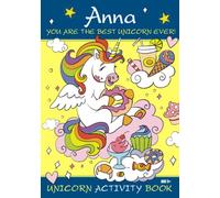 Anna You are the Best Unicorn Ever! Unicorn Activity Book Age 5+: Personalised Book, Colouring Pages, Mazes, Crosswords, Word Searches And More!