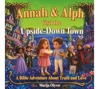 Annah & Alph Visit the Upside-Down Town: A Bible Adventure About Truth and Love