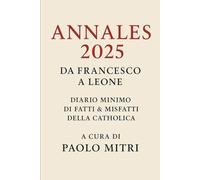Annales 2025 - Da Francesco a Leone: Diario Minimo di fatti & misfatti della Catholica