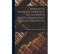 Annales de Domingo Francisco de San Anton Muñon Chimalpahin Quauhtlehuanitzin