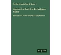 Annales de la Société archéologique de Namur: Annales de la Société archéologique de Namur
