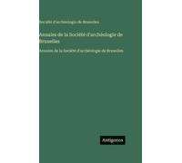 Annales de la Société d'archéologie de Bruxelles: Annales de la Société d'archéologie de Bruxelles
