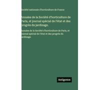Annales de la Société d'horticulture de Paris, et journal spécial de l'état et des progrès du jardinage.: Annales de la Société d'horticulture de ... de l'état et des progrès du jardinage.