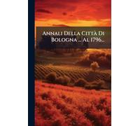 Annali Della CittÃ Di Bologna ... Al 1796...