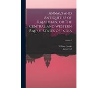 Annals and Antiquities of Rajasthan, or The Central and Western Rajput States of India; Volume 1