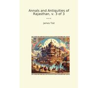 Annals and Antiquities of Rajasthan, v. 3 of 3 (Classic Books)