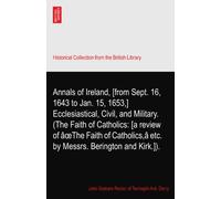 Annals of Ireland, [from Sept. 16, 1643 to Jan. 15, 1653,] Ecclesiastical, Civil, and Military. (The Faith of Catholics: [a review of âœThe Faith of Catholics,â etc. by Messrs. Berington and Kirk.]).