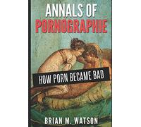 Annals of Pornographie: How Porn Became Bad