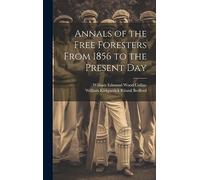 Annals of the Free Foresters From 1856 to the Present Day