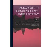 Annals Of The Honorable East-india Company: From Their Establishment By The Charter Of Queen Elizabeth, 1600, To The Union Of The London And English East-india Companies, 1707 - 8; Volume 1