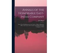 Annals of the Honorable East-India Company: From Their Establishment by the Charter of Queen Elizabeth, 1600, to the Union of the London and English East-India Companies, 1707-8