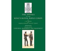 ANNALS OF THE KING’S ROYAL RIFLE CORPS: APPENDIX VOLUME - UNIFORM, ARMAMENT AND EQUIPMENT