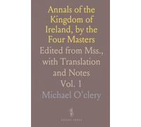 Annals of the Kingdom of Ireland, by the Four Masters: Edited from Mss., with Translation and Notes