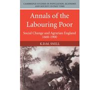 Annals of the Labouring Poor: Social Change and Agrarian England, 1660-1900: 2 (Cambridge Studies in Population, Economy and Society in Past Time, Series Number 2)