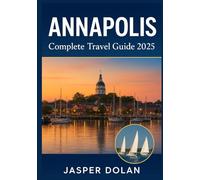 ANNAPOLIS COMPLETE TRAVEL GUIDE 2025