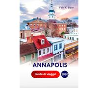 Annapolis Guida di Viaggio 2026: Esplora le migliori cose da fare, i frutti di mare, la vela nella baia di Chesapeake, il porto coloniale, le ... capitale del MaryLand, negli Stati Uniti