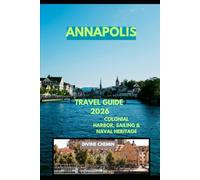 ANNAPOLIS TRAVEL GUIDE 2026: Colonial Harbor, Sailing & Naval Heritage (Essential Explorer Series)