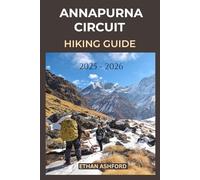 ANNAPURNA CIRCUIT HIKING GUIDE 2025 - 2026: A Journey Through Nepal’s Himalayan Heart (The Explorer’s Footpath Series)
