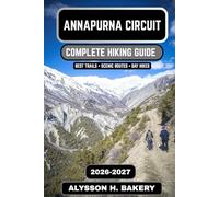 Annapurna Circuit Hiking Guide 2026-2027: The Ultimate Trek Through the Annapurna Massif and Across Thorong La Pass: 107 (TrailWise 2025 Hiking Edition)