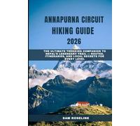 ANNAPURNA CIRCUIT HIKING GUIDE 2026: THE ULTIMATE TREKKING COMPANION TO NEPAL’S LEGENDARY TRAIL - ROUTES, ITINERARIES, AND LOCAL SECRETS FOR EVERY LEVEL (SUMMITS & TRAILS: GLOBAL HIKING GUIDES)