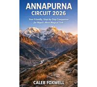 ANNAPURNA CIRCUIT HIKING GUIDE 2026: “Your Friendly, Step-by-Step Companion for Nepal’s Most Magical Trek” (Paths of Wonder: A Journey Across the World’s Most Breathtaking Trails)
