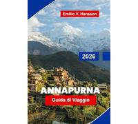 Annapurna Guida di viaggio 2026: La guida definitiva per i trekker al circuito dell'Annapurna in Nepal: Teahouse, High Pass e l'Himalaya messi a nudo