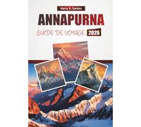 ANNAPURNA GUIDE DE VOYAGE 2026: Explorez les joyaux cachés de l'Himalaya, les randonnées pittoresques, la cuisine locale et les conseils de voyage essentiels